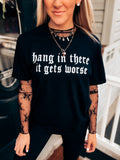 Hang In There, It Gets Worse Tee — Floorboard Findings Boutique